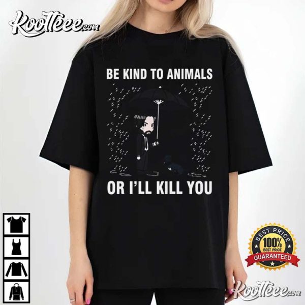 John Wick Be Kind To Animals Or I’ll Kill You T-Shirt