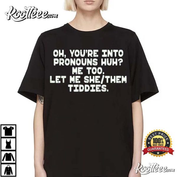 Oh You’re Into Pronouns Huh Me Too Tiddies T-Shirt