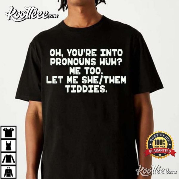 Oh You’re Into Pronouns Huh Me Too Tiddies T-Shirt