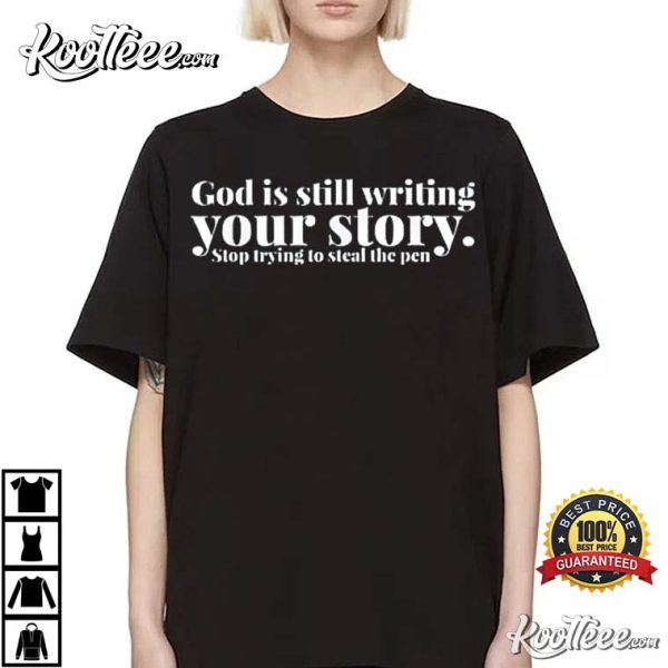God Is Still Writing Your Story Stop Trying To Steal The Pen T-Shirt