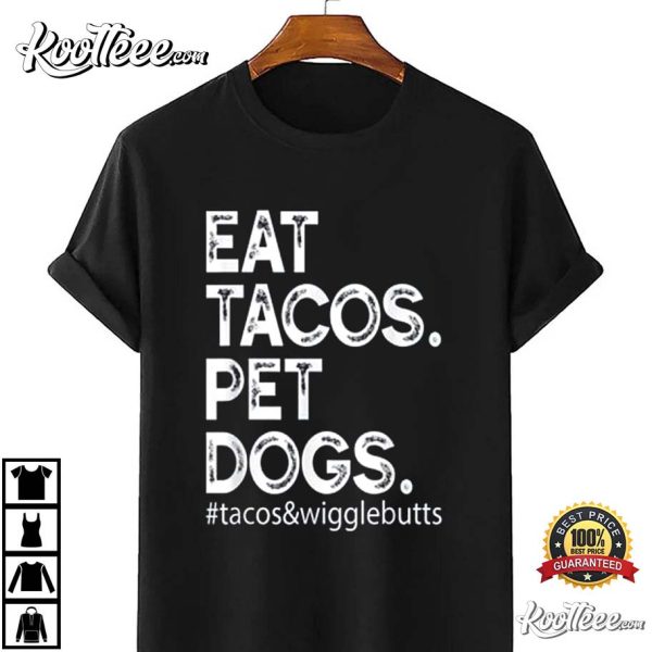 Eat Tacos Pet Dogs Tacos And Wigglebutts T-Shirt