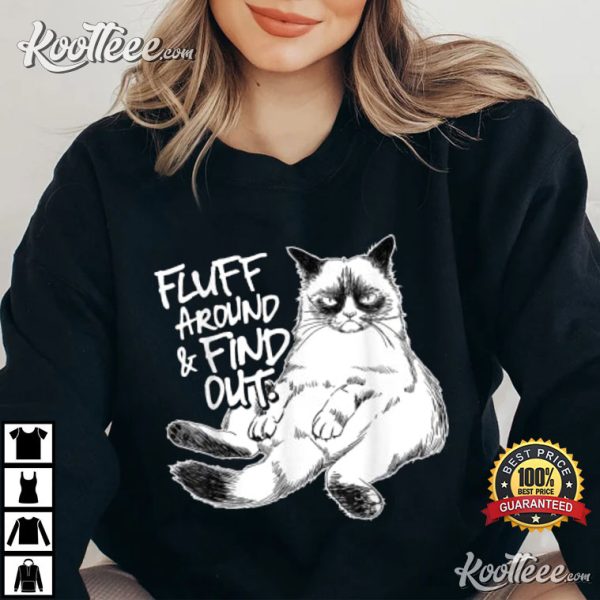 Funny Fluff Around Find Out Grumpy Kitty Sarcastic Cat T-Shirt