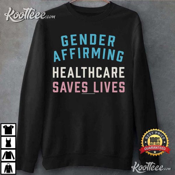 Gender Affirming Healthcare Saves Lives Protect Trans T-Shirt