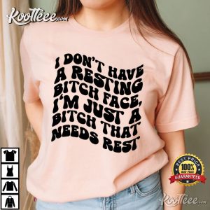 I Don’t Have A Resting Bitch Face Sarcastic T-Shirt