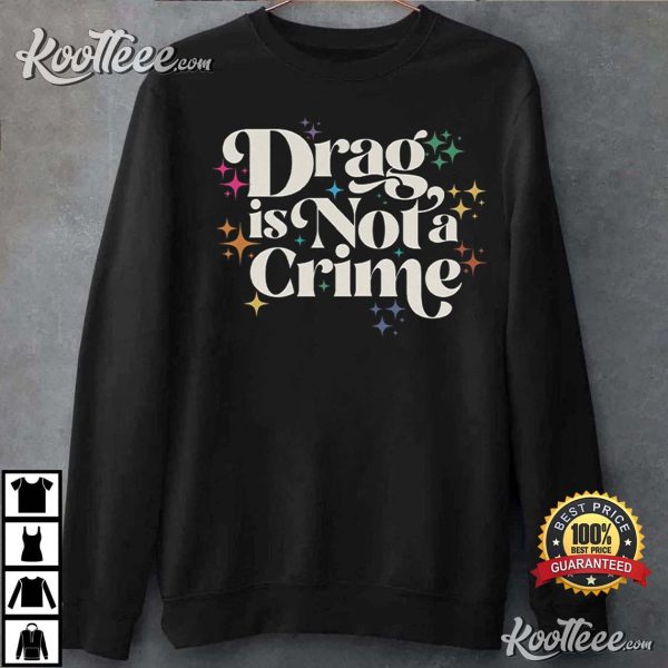Drag Is Not A Crime! You Can’t Erase Us! Protect The LGBTQIA T-SHirt