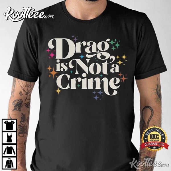 Drag Is Not A Crime! You Can’t Erase Us! Protect The LGBTQIA T-SHirt
