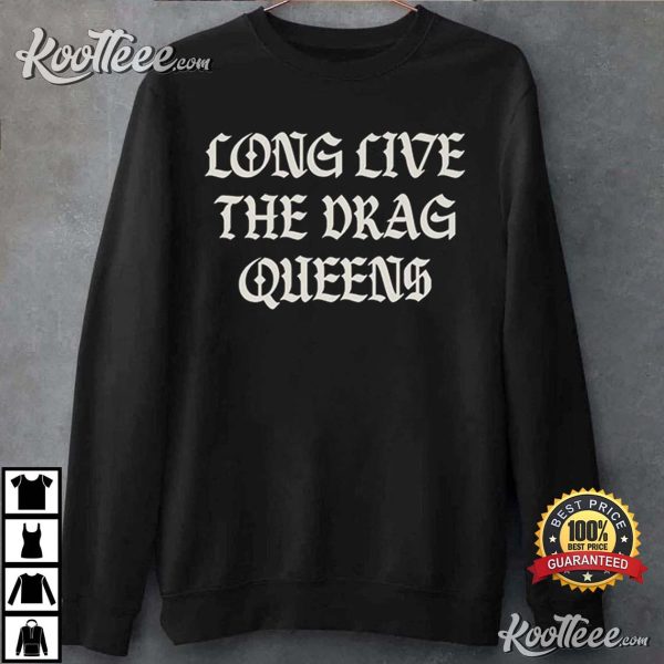 Long Live The Drag Queens Protect The Drag Community T-Shirt
