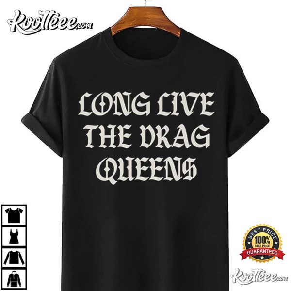 Long Live The Drag Queens Protect The Drag Community T-Shirt