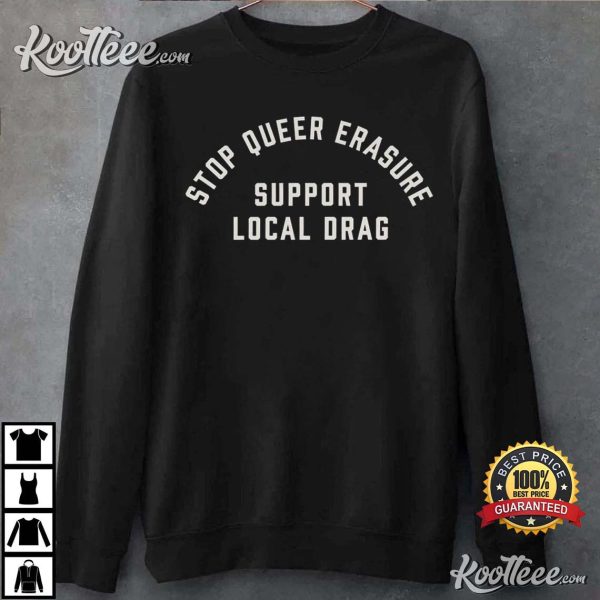 Stop Queer Erasure Support Local Drag LGBTQIA T-Shirt