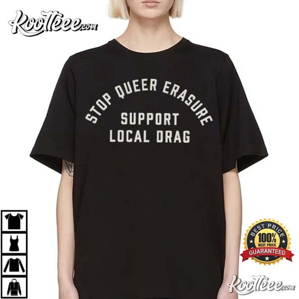 Stop Queer Erasure Support Local Drag LGBTQIA T-Shirt
