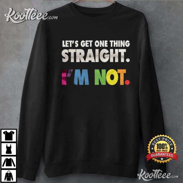 Lets Get One Thing Straight, LGBT T-Shirt