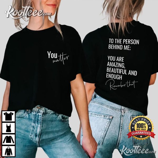 You Matter To The Person Behind Me Spread Positive Vibes T-Shirt