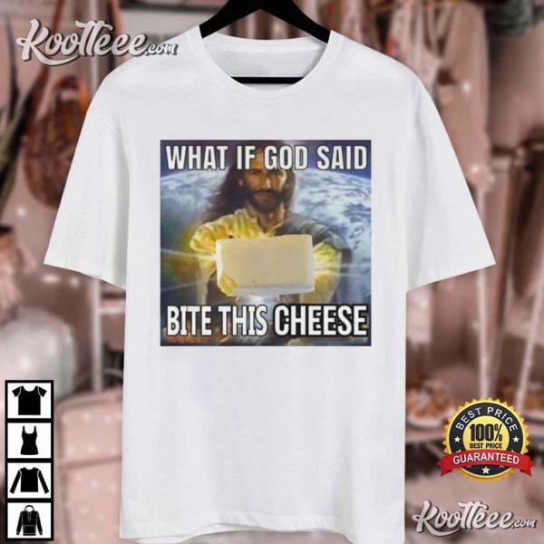 What If God Said Bite This Cheese Funny Meme T-Shirt