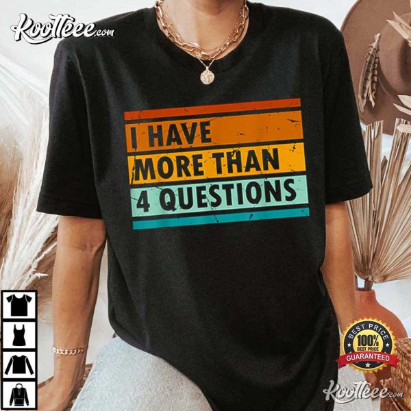 Funny I Have More Than Four Questions T-Shirt