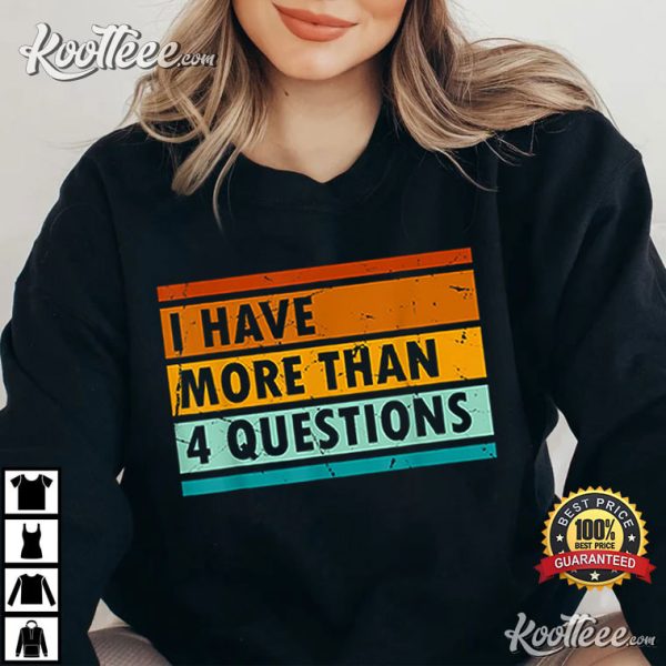 Funny I Have More Than Four Questions T-Shirt