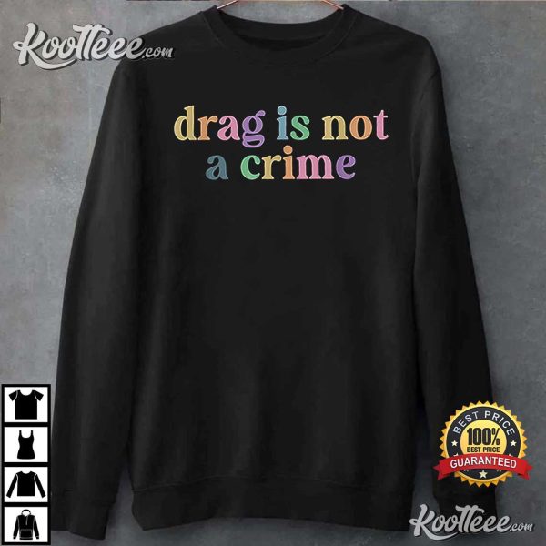 Drag Is Not A Crime LGBTQ Gay Trans Pride Ally Queener T-Shirt