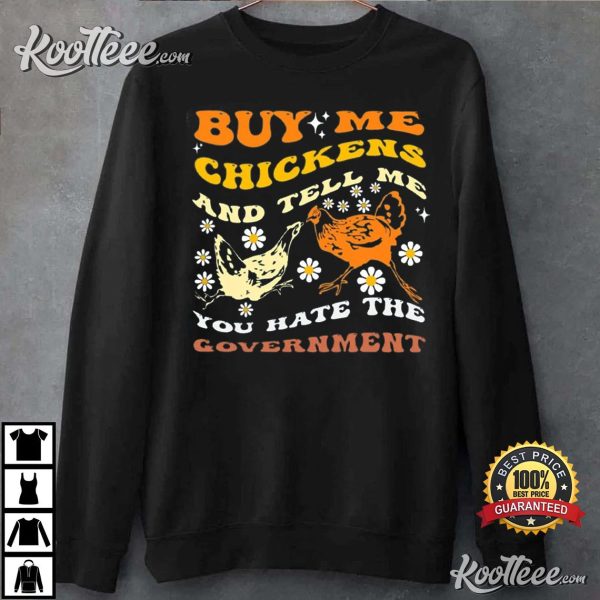 Buy Me Chickens And Tell Me You Hate The Government Funny T-Shirt