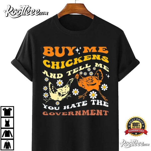 Buy Me Chickens And Tell Me You Hate The Government Funny T-Shirt