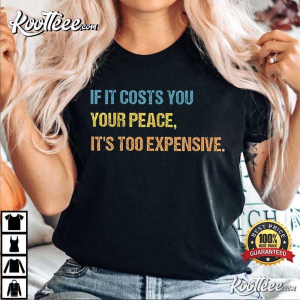 If It Costs You Your Peace It’s Too Expensive Mental Health T-Shirt
