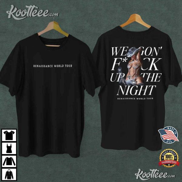 We Gon Fck Up The Night Renaissance World Tour T-Shirt