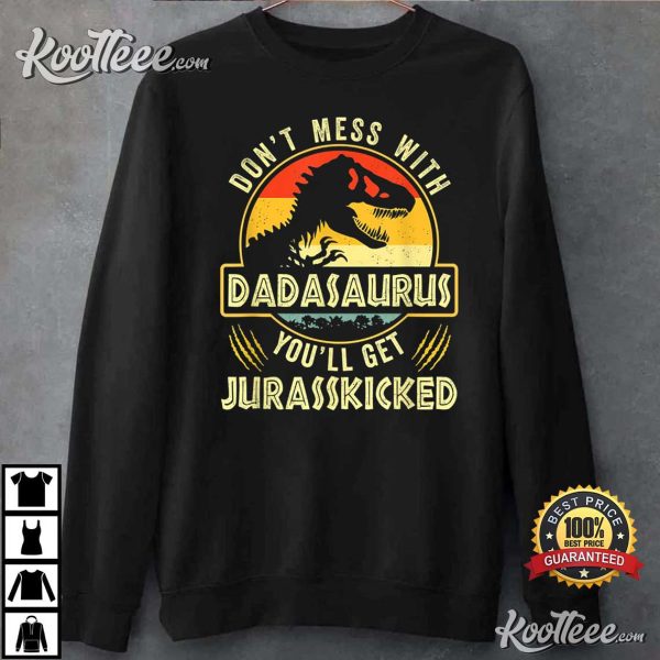 Fathers Day Dont Mess With Dadasaurus Youll Get Jurasskicked T-Shirt