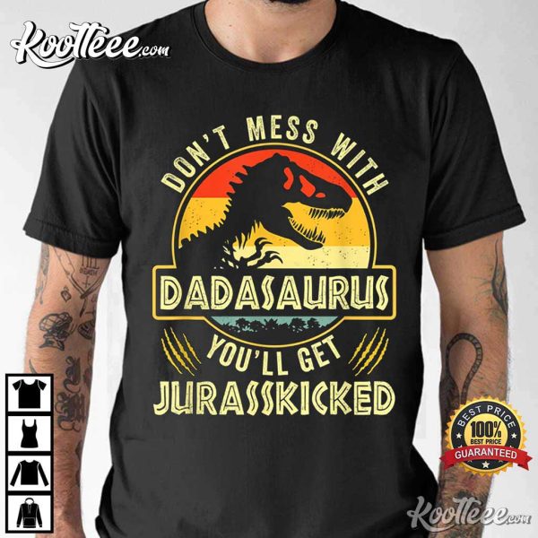 Fathers Day Dont Mess With Dadasaurus Youll Get Jurasskicked T-Shirt