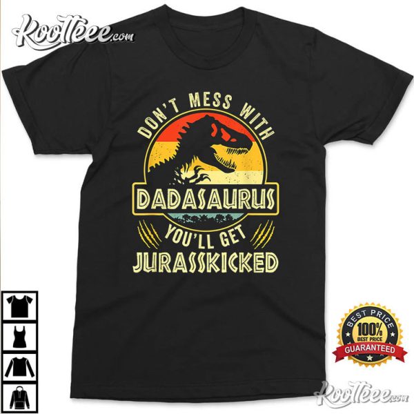 Fathers Day Dont Mess With Dadasaurus Youll Get Jurasskicked T-Shirt