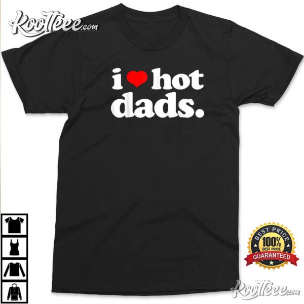 Funny I Love Hot Dads Joke I Heart Hot Dads T-Shirt