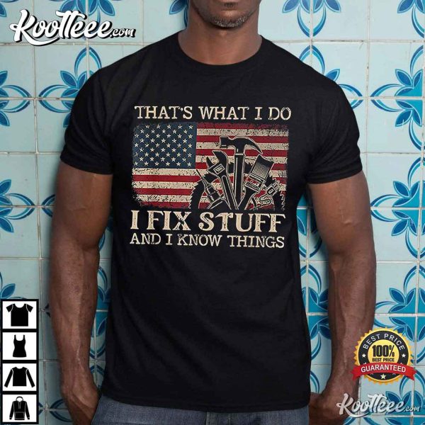 That’s What I Do I Fix Stuff And I Know Things Funny T-Shirt