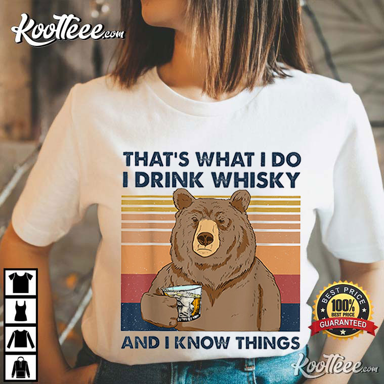 That's What I Do I Drink Whiskey And I Know Things Bear T-Shirt