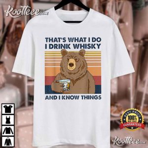 Thats What I Do I Drink Whiskey And I Know Things Bear T Shirt 3