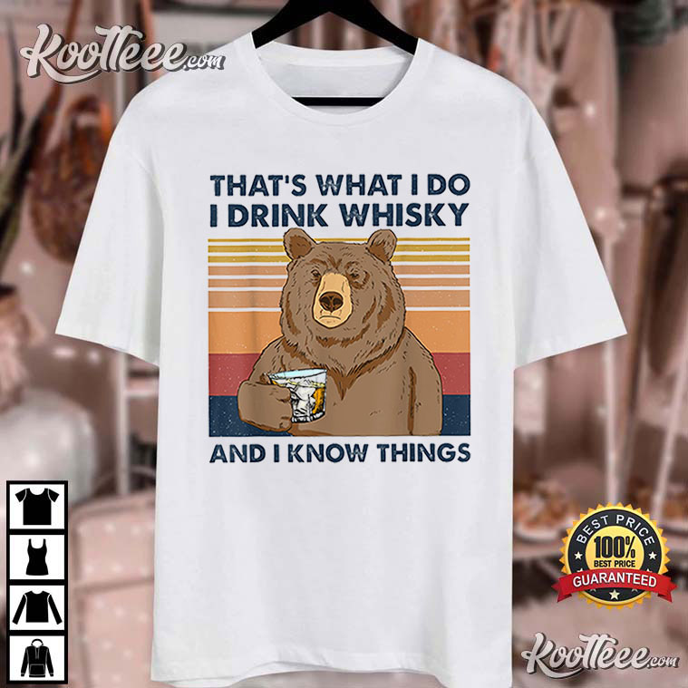 That's What I Do I Drink Whiskey And I Know Things Bear T-Shirt