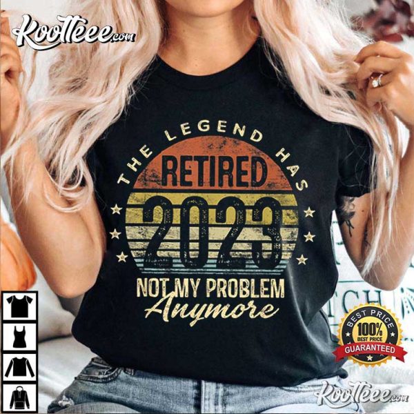 Legend Has Retired 2023 Not My Problem Anymore Retirement T-Shirt