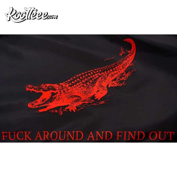 Fuck Around And Find Out  Crocodile Flag