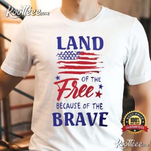 4th Of July Land Of The Free Because Of The Brave T Shirt 3