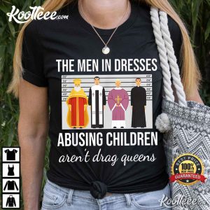 The Men In Dresses Abusing Children Arent Drag Queens T Shirt 2