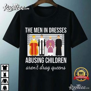 The Men In Dresses Abusing Children Arent Drag Queens T Shirt 4