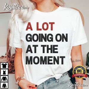 A Lot Going On At The Moment Eras Tour T Shirt 1