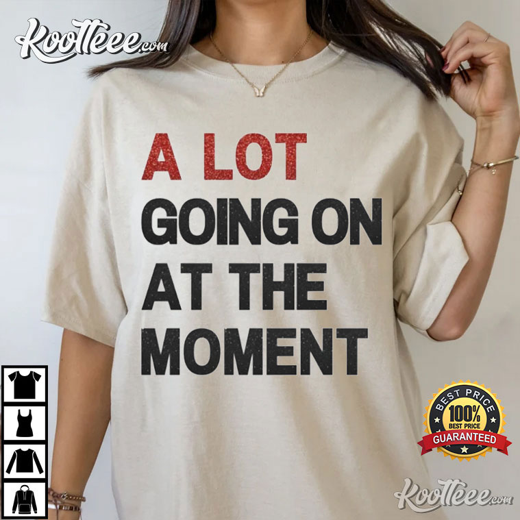 A Lot Going On At The Moment Eras Tour T-Shirt