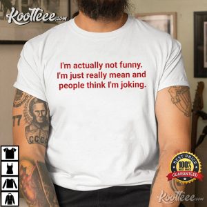 Im Just Really Mean And People Think Im Joking Funny T Shirt 1