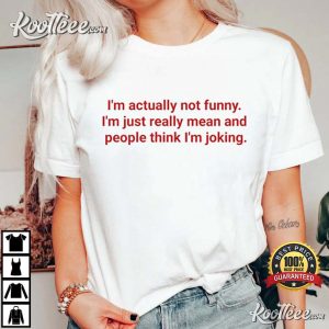 Im Just Really Mean And People Think Im Joking Funny T Shirt 2