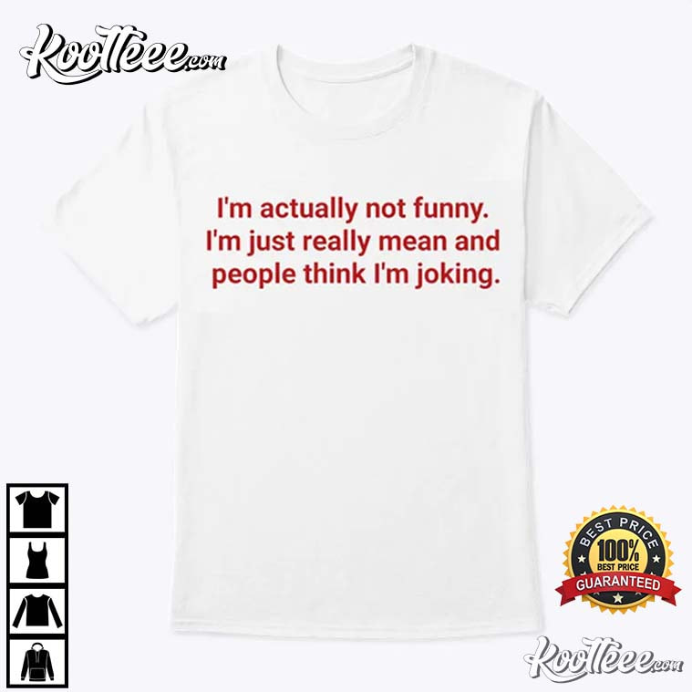 I’m Just Really Mean And People Think I’m Joking Funny T-Shirt