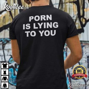 Porn Is Lying To You Funny T Shirt 1