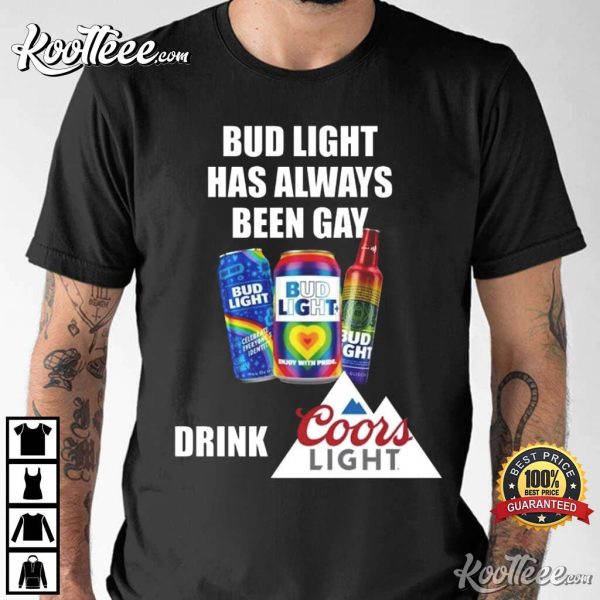 Bud Light Has Always Been Gay Drink Coors Funny T-Shirt
