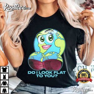 Do I Look Flat To You Earth Day T-Shirt Do I Look Flat To You Earth Day T Shirt 2