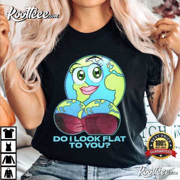 Do I Look Flat To You Earth Day T-Shirt