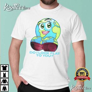 Do I Look Flat To You Earth Day T-Shirt