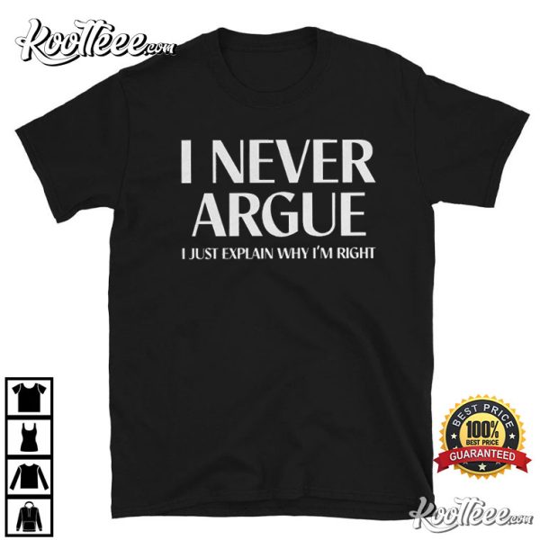 I Never Argue I Just Explain Why I’m Right T-Shirt