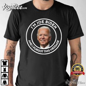 I’m Joe Biden And I Forgot This Message Anti Biden FJB T-Shirt