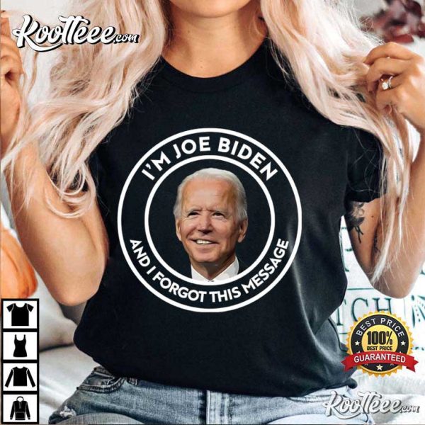 I’m Joe Biden And I Forgot This Message Anti Biden FJB T-Shirt